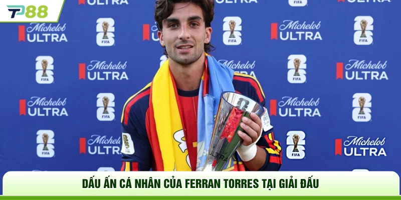Dấu ấn cá nhân của Ferran Torres tại giải đấu