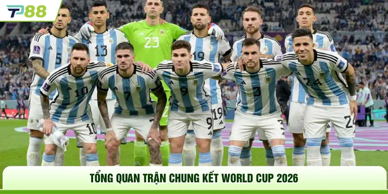 Tổng quan trận chung kết World Cup 2026